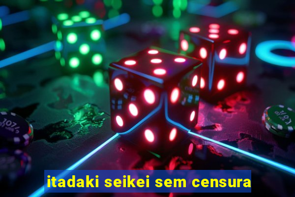 itadaki seikei sem censura
